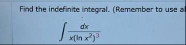 Find the indefinite integral. ( Remember to use a