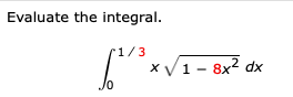 Evaluate the integral. 0 1 3 x 1 - 8 x 2 2 d x