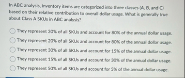 In ABC analysis, inventory items are categorized