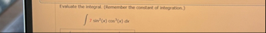 Evaluate the integral, ( Remember the constant of