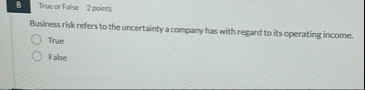 True or False 2 points Business risk refers to