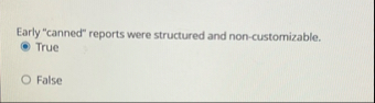 Early "canned" reports were structured and non -