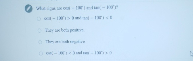 What signs are c o s ( - 1 0 0 ) and t a n ( - 1