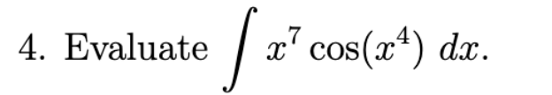 Evaluate \ int x ^ ( 7 ) cos ( x ^ ( 4 ) ) dx .