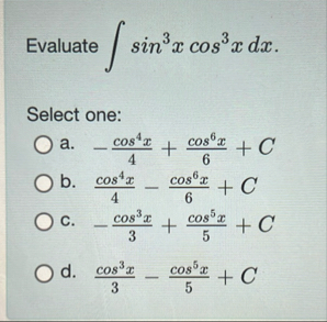 Evaluate s i n 3 x c o s 3 x d x Select one: a .