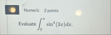 Numeric 2 points Evaluate 0 s i n 4 ( 3 x ) d x
