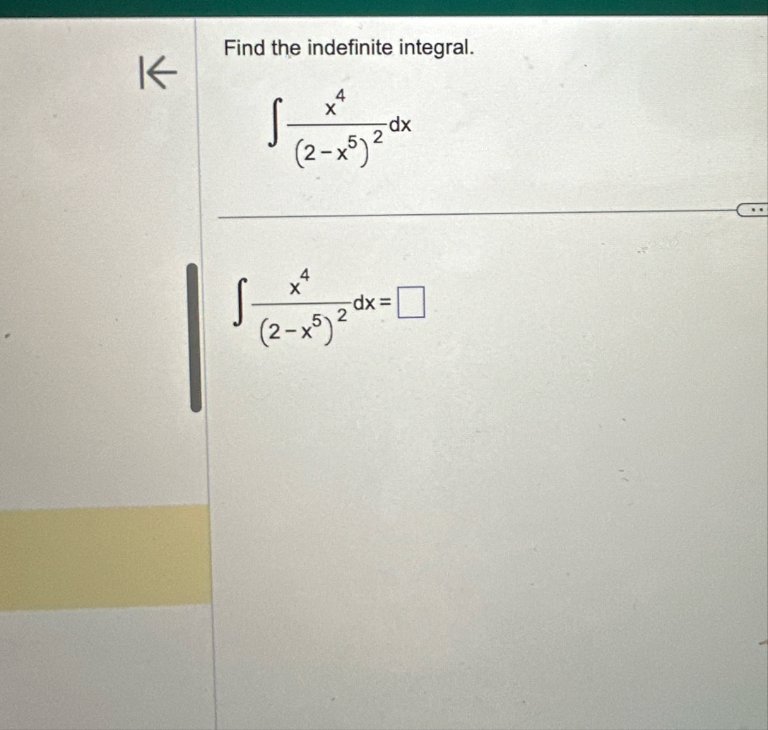 Find the indefinite integral. x 4 ( 2 - x 5 ) 2 d