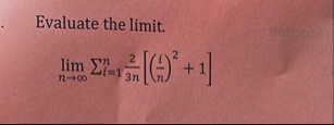 Evaluate the limit . lim n i = 1 n 2 3 n [ ( i n