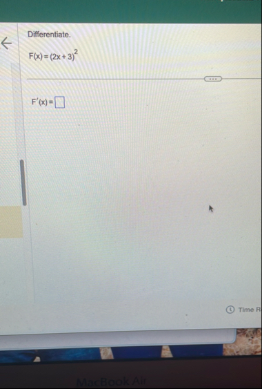 Differentiate. F ( x ) = ( 2 x 3 ) 2 F ' ( x ) =