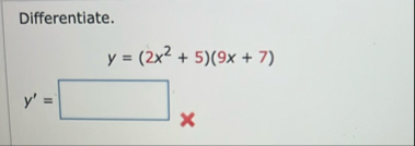 Differentiate. y = ( 2 x 2 5 ) ( 9 x 7 ) y ' =