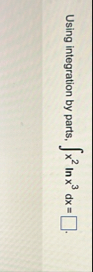 Using integration by parts, x 2 l n x 3 d x =