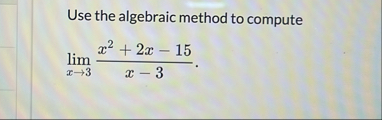 Use the algebraic method to compute lim x 3 x 2 2