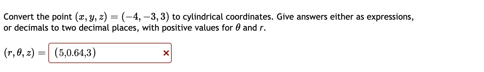 Convert the point ( x , y , z ) = ( - 4 , - 3 , 3