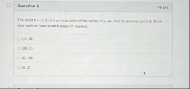 Question 8 1 0 pts The point P = ( 7 , 6 ) is the