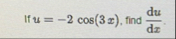 If u = - 2 c o s ( 3 x ) , find d u ( d ) x .