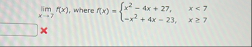 lim x 7 f ( x ) , where f ( x ) = { x 2 - 4 x 2 7