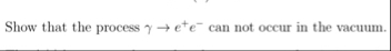 Show that the process e e - can not occur in the