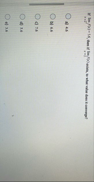 If lim x 2 f ( x ) = 5 . 6 , then if lim x 2 f (