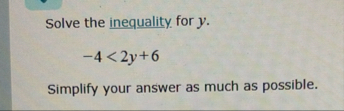 Solve the inequality for y . - 4 < 2 y 6 Simplify
