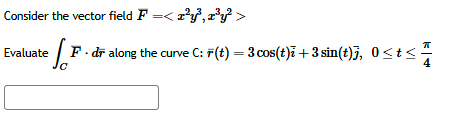 Consider the vector field F = Evaluate C F * d b