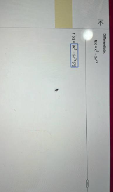 Differentiate. f ( x ) = x 9 - 2 e 7 x f ' ( x ) =