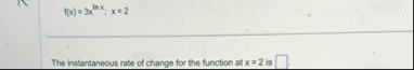 f ( x ) = 3 x l n x ; x = 2 The instantaneous
