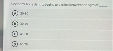 A person's bone density begins to decline between