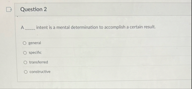 Question 2 A intent is a mental determination to