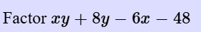 Factor x y + 8 y - 6 x - 4 8