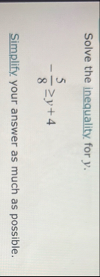 Solve the inequality for y . - 5 8 y 4 Simplify