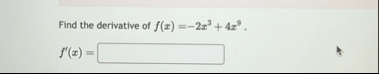Find the derivative of f ( x ) = - 2 x 3 4 x 9 .