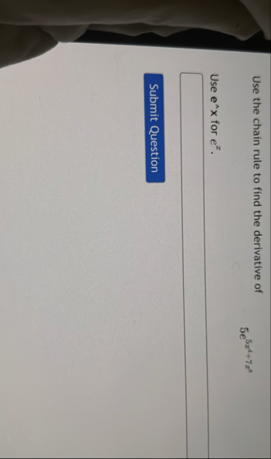 Use the chain rule to find the derivative of 5 e