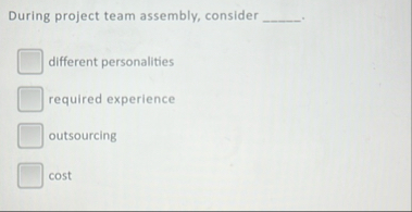 During project team assembly, consider different