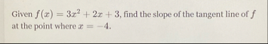 Given f ( x ) = 3 x 2 2 x 3 , find the slope of