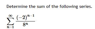 Determine the sum o f the following series. n = 1