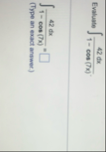 Evaluate 4 2 d x 1 - c o s ( 7 x ) 4 2 d x 1 - c