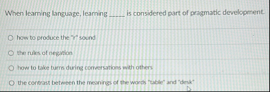 When learning language, learning q , is