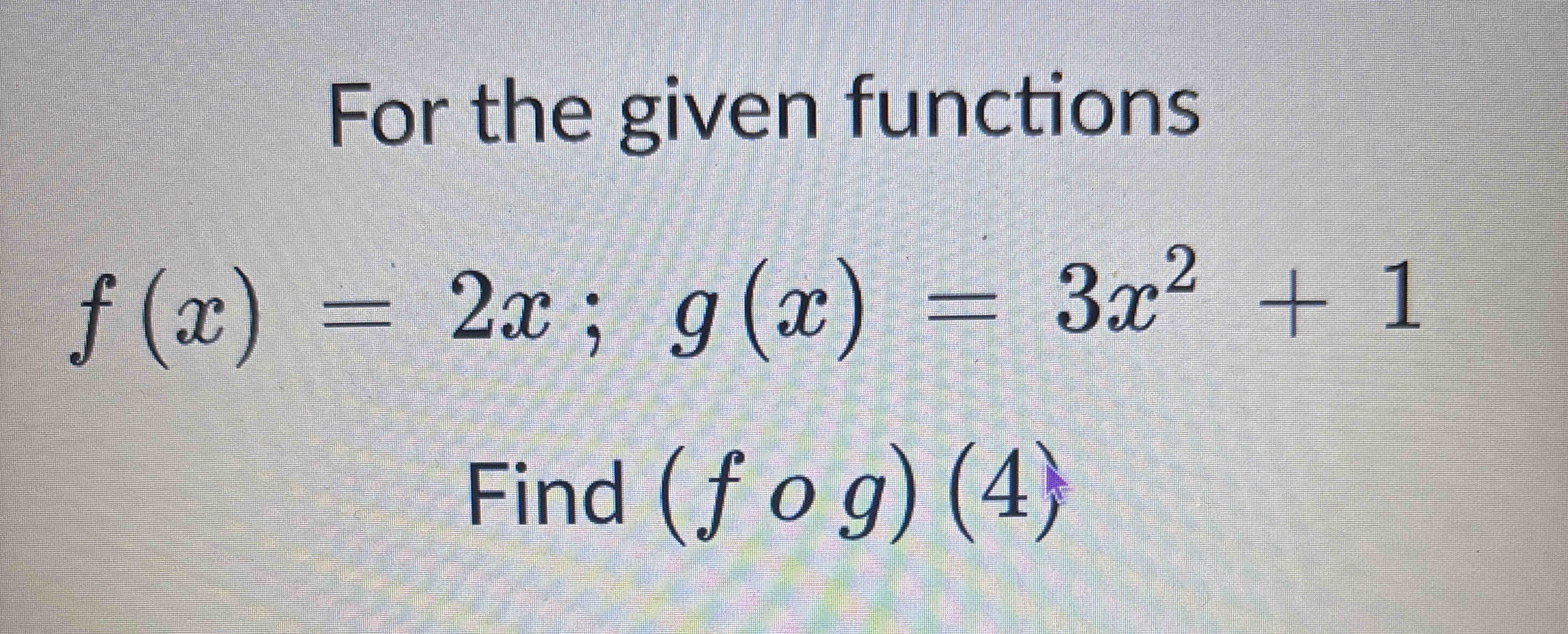 For the given functions f ( x ) = 2 x ; g ( x ) =