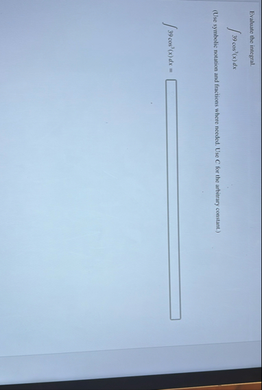 Evaluate the integral. 3 9 c o s 3 ( x ) d x (