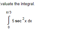 valuate the integral. 0 3 5 s e c 2 x d x