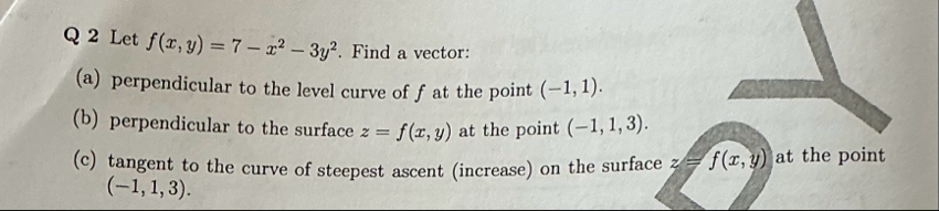 Q 2 Let f ( x , y ) = 7 - x 2 - 3 y 2 . Find a