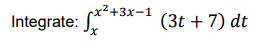 Integrate: x x 2 + 3 x - 1 ( 3 t + 7 ) d t