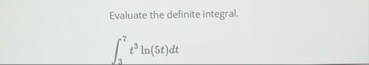 Evaluate the definite integral. 3 7 t 3 l n ( 5 t