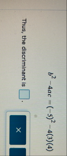b 2 - 4 a c = ( - 5 ) 2 - 4 ( 3 ) ( 4 ) Thus, the