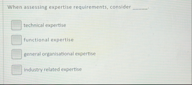 When assessing expertise requirements, consider