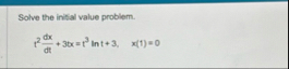 Solve the initial value problem. t 2 d x d t 3 t