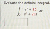Evaluate the definite integral. 0 1 e z 2 0 e z 2