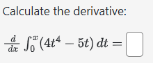 Calculate the derivative: d d x 0 x ( 4 t 4 - 5 t