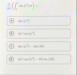 d d x ( 2 x s i n ( t 4 ) d t ) = ( B ) 4 x 3 c o