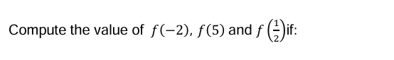 Compute the value o f f ( - 2 ) , f ( 5 ) and f (